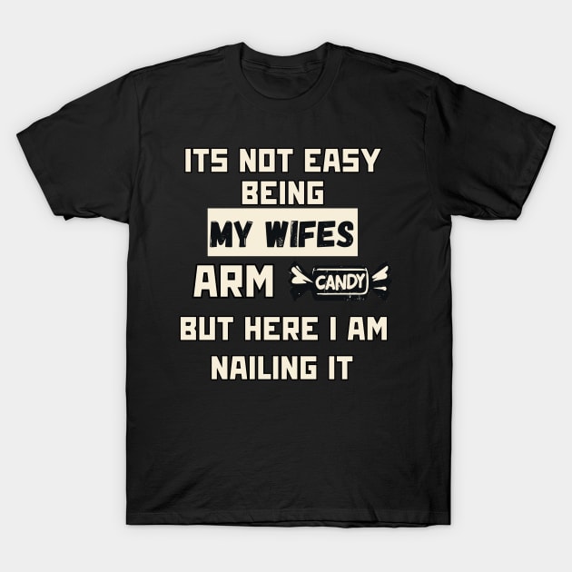 Its Not Easy Being My Wifes Arm Candy T-Shirt by TomFrontierArt